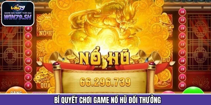 Mẹo hay khi chơi nổ hũ đổi thưởng giành thắng lớn Win79