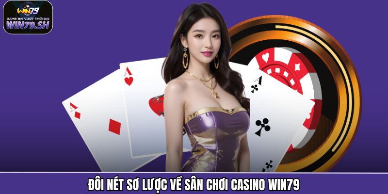 Đôi nét sơ lược về sân chơi Casino Win79