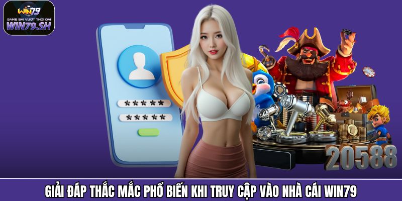 Giải đáp thắc mắc phổ biến khi truy cập vào nhà cái Win79