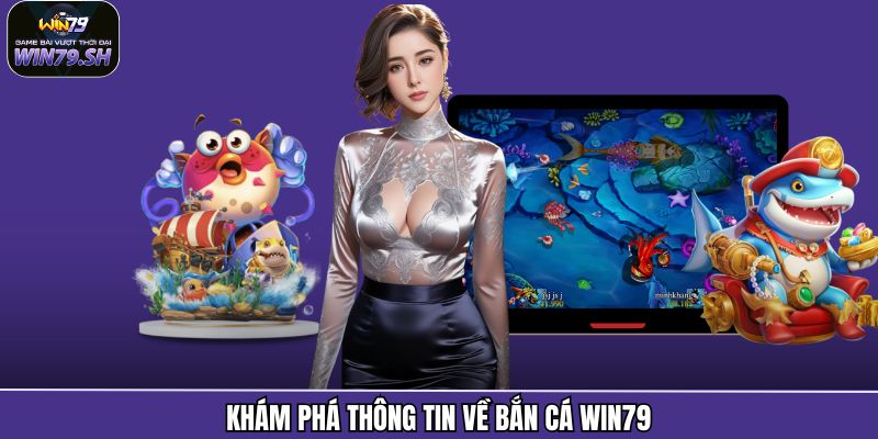 Khám phá thông tin về bắn cá Win79