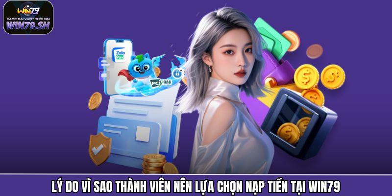 Lý do vì sao thành viên nên lựa chọn nạp tiền tại Win79