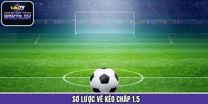 Kèo Chấp 1.5 - Dự Đoán Dễ Dàng, Nhận Thưởng Lớn Tại Win79 1 Tổng quan về sự đơn giản của kèo 1.5