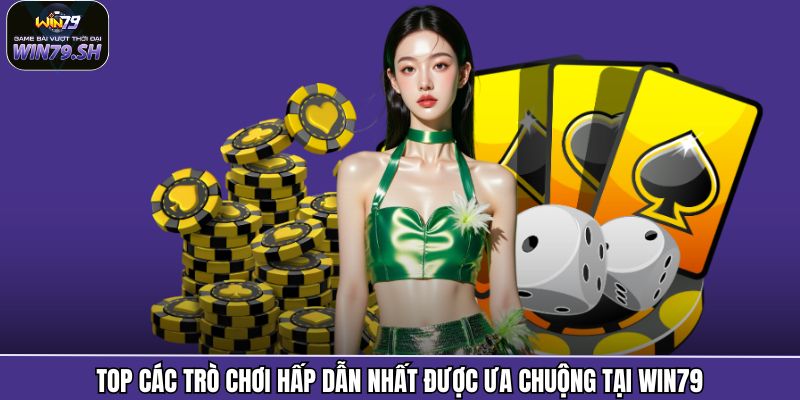 Top các trò chơi hấp dẫn nhất được ưa chuộng tại Win79