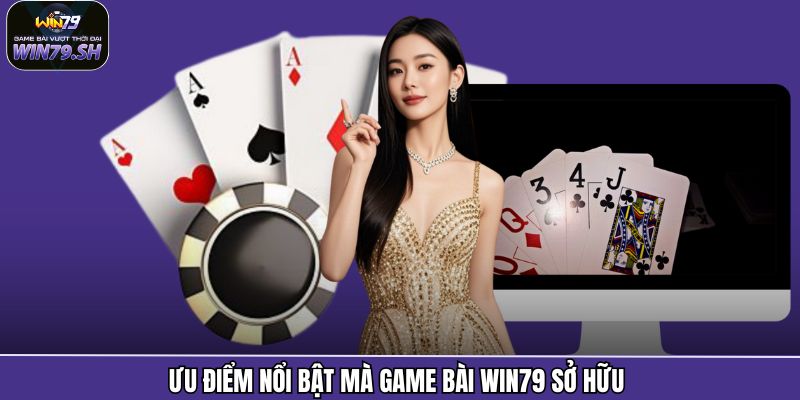 Ưu điểm nổi bật mà game bài Win79 sở hữu 